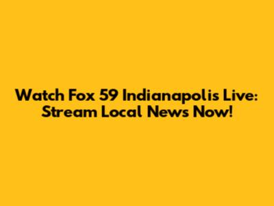 Watch Fox 59 Indianapolis Live: Stream Local News Now!