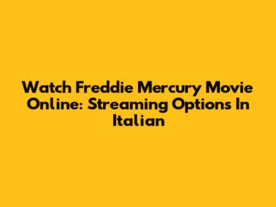 Watch Freddie Mercury Movie Online: Streaming Options In Italian
