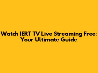 Watch IERT TV Live Streaming Free: Your Ultimate Guide