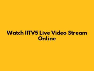 Watch IITV5 Live Video Stream Online