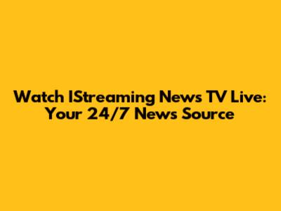 Watch IStreaming News TV Live: Your 24/7 News Source