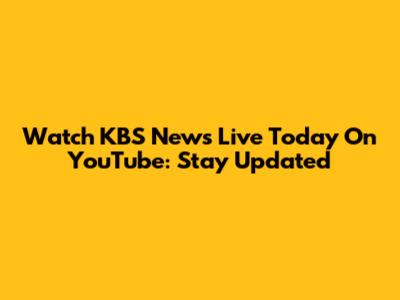 Watch KBS News Live Today On YouTube: Stay Updated