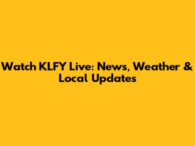 Watch KLFY Live: News, Weather & Local Updates