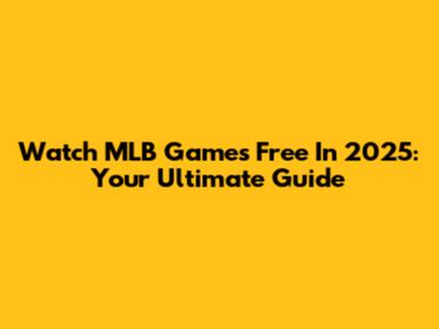 Watch MLB Games Free In 2025: Your Ultimate Guide