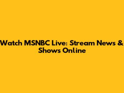 Watch MSNBC Live: Stream News & Shows Online