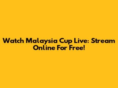 Watch Malaysia Cup Live: Stream Online For Free!