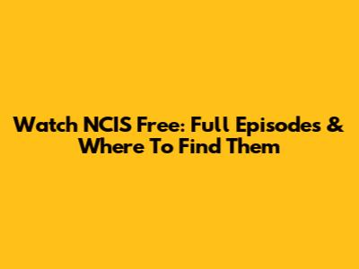 Watch NCIS Free: Full Episodes & Where To Find Them