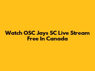 Watch OSC Jays SC Live Stream Free In Canada