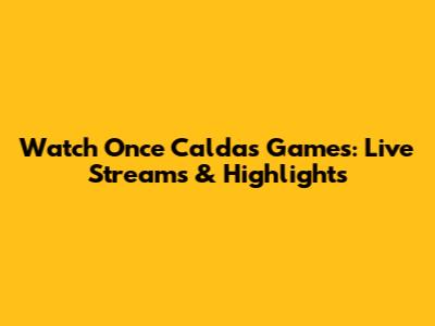 Watch Once Caldas Games: Live Streams & Highlights