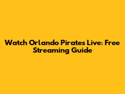 Watch Orlando Pirates Live: Free Streaming Guide