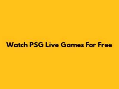 Watch PSG Live Games For Free