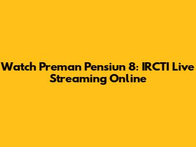 Watch Preman Pensiun 8: IRCTI Live Streaming Online