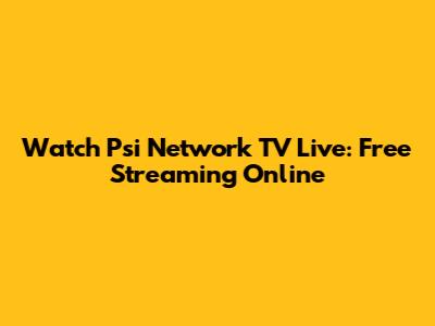 Watch Psi Network TV Live: Free Streaming Online