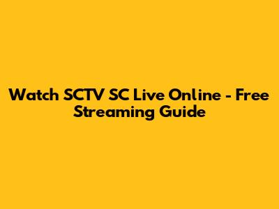 Watch SCTV SC Live Online - Free Streaming Guide