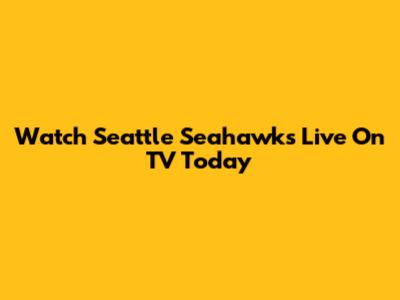 Watch Seattle Seahawks Live On TV Today