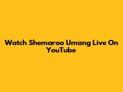 Watch Shemaroo Umang Live On YouTube