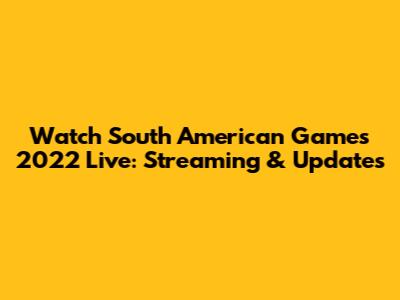 Watch South American Games 2022 Live: Streaming & Updates