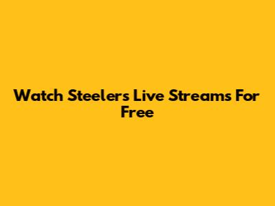 Watch Steelers Live Streams For Free