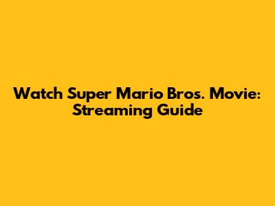 Watch Super Mario Bros. Movie: Streaming Guide