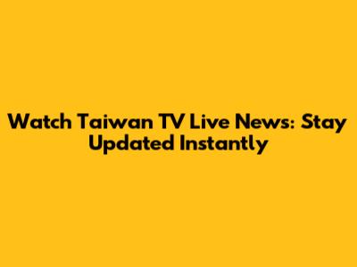 Watch Taiwan TV Live News: Stay Updated Instantly