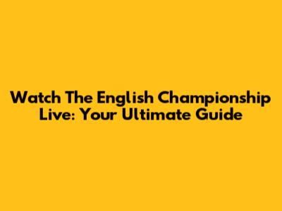 Watch The English Championship Live: Your Ultimate Guide