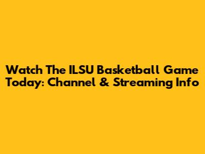 Watch The ILSU Basketball Game Today: Channel & Streaming Info
