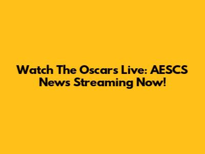 Watch The Oscars Live: AESCS News Streaming Now!