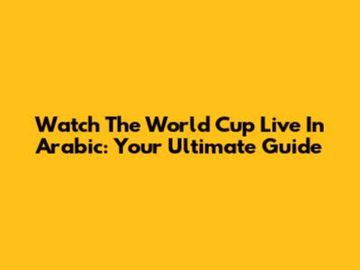 Watch The World Cup Live In Arabic: Your Ultimate Guide