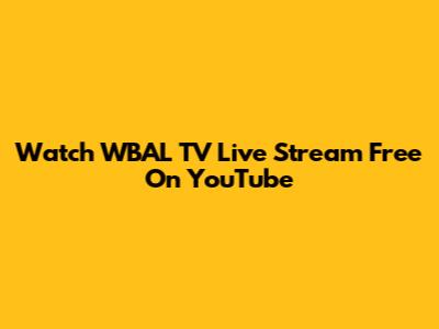 Watch WBAL TV Live Stream Free On YouTube