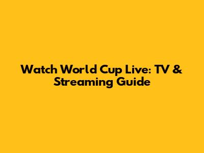 Watch World Cup Live: TV & Streaming Guide
