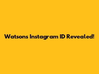 Watson's Instagram ID Revealed!