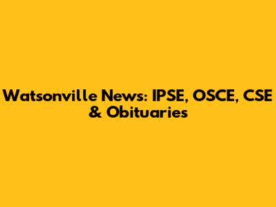 Watsonville News: IPSE, OSCE, CSE & Obituaries