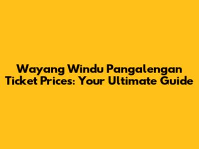Wayang Windu Pangalengan Ticket Prices: Your Ultimate Guide