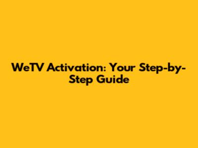 WeTV Activation: Your Step-by-Step Guide