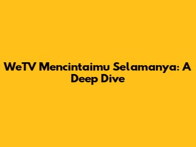 WeTV Mencintaimu Selamanya: A Deep Dive