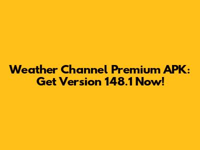 Weather Channel Premium APK: Get Version 148.1 Now!