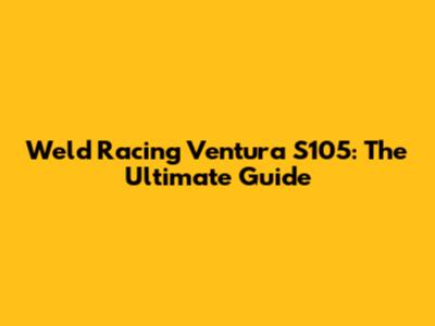 Weld Racing Ventura S105: The Ultimate Guide