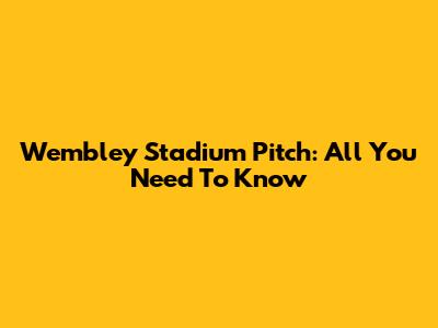 Wembley Stadium Pitch: All You Need To Know