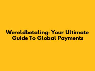 Wereldbetaling: Your Ultimate Guide To Global Payments