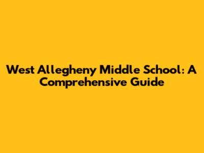 West Allegheny Middle School: A Comprehensive Guide