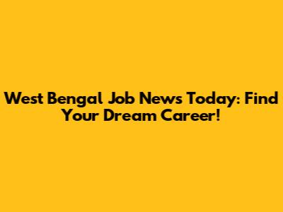 West Bengal Job News Today: Find Your Dream Career!