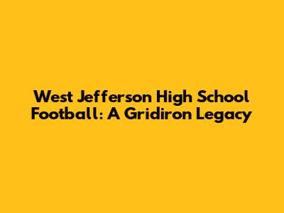 West Jefferson High School Football: A Gridiron Legacy