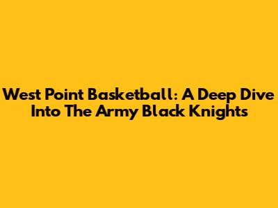 West Point Basketball: A Deep Dive Into The Army Black Knights