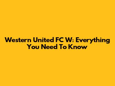 Western United FC W: Everything You Need To Know
