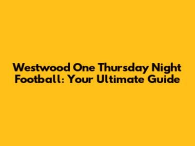 Westwood One Thursday Night Football: Your Ultimate Guide