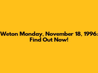 Weton Monday, November 18, 1996: Find Out Now!