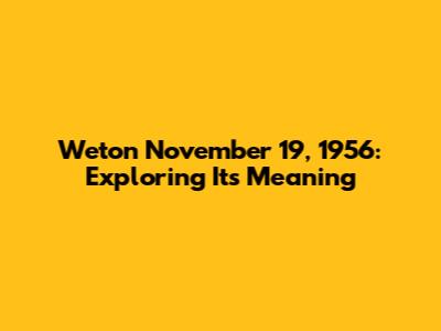 Weton November 19, 1956: Exploring Its Meaning