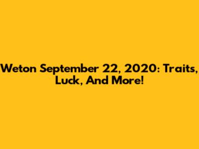 Weton September 22, 2020: Traits, Luck, And More!