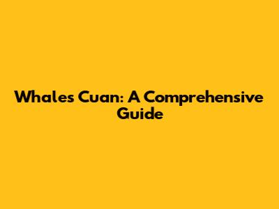 Whales Cuan: A Comprehensive Guide