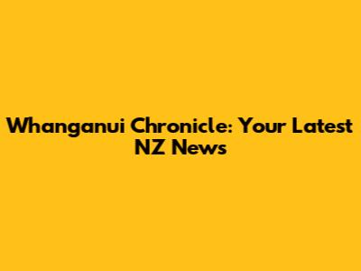 Whanganui Chronicle: Your Latest NZ News